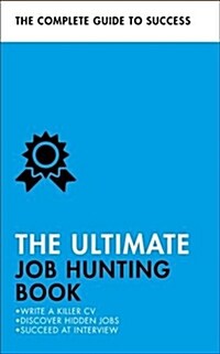 The Ultimate Job Hunting Book : Write a Killer CV, Discover Hidden Jobs, Succeed at Interview (Paperback)