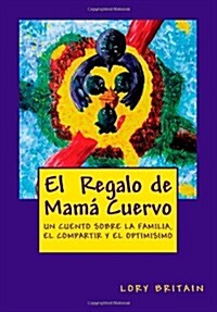 El Regalo de Mam?Cuervo: Un cuento sobre la familia, el compartir y el optimismo (Paperback)