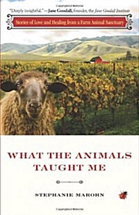 What the Animals Taught Me: Stories of Love and Healing from a Farm Animal Sanctuary (Paperback)