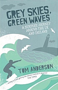 Grey Skies, Green Waves : A Surfers Journey Around the UK and Ireland (Paperback)
