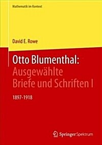 Otto Blumenthal: Ausgew?lte Briefe Und Schriften I: 1897-1918 (Hardcover, 1. Aufl. 2018)