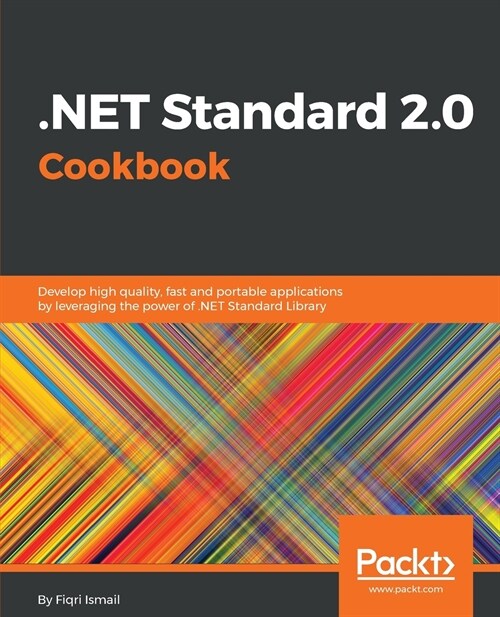 .NET Standard 2.0 Cookbook : Develop high quality, fast and portable applications by leveraging the power of .NET Standard Library (Paperback)
