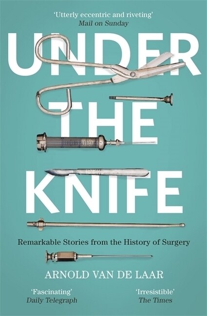 Under the Knife : A History of Surgery in 28 Remarkable Operations (Paperback)