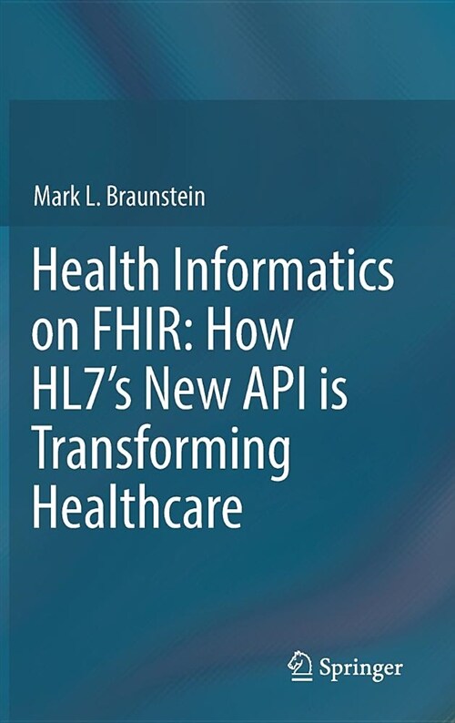 Health Informatics on Fhir: How Hl7s New API Is Transforming Healthcare (Hardcover, 2018)