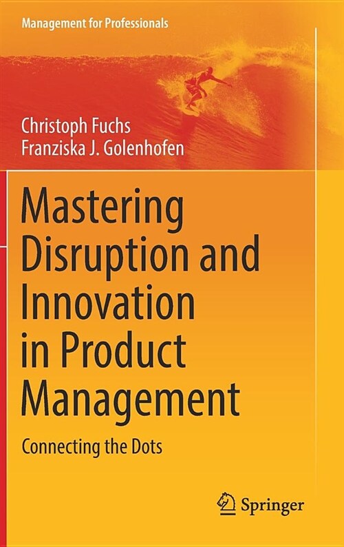 Mastering Disruption and Innovation in Product Management: Connecting the Dots (Hardcover, 2019)