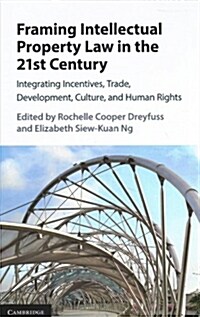 Framing Intellectual Property Law in the 21st Century : Integrating Incentives, Trade, Development, Culture, and Human Rights (Hardcover)