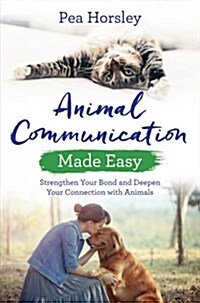 Animal Communication Made Easy : Strengthen Your Bond and Deepen Your Connection with Animals (Paperback)