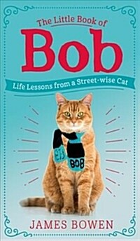 The Little Book of Bob : Everyday wisdom from Street Cat Bob (Hardcover)