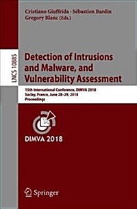 Detection of Intrusions and Malware, and Vulnerability Assessment: 15th International Conference, Dimva 2018, Saclay, France, June 28-29, 2018, Procee (Paperback, 2018)