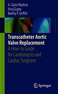 Transcatheter Aortic Valve Replacement: A How-To Guide for Cardiologists and Cardiac Surgeons (Paperback, 2018)