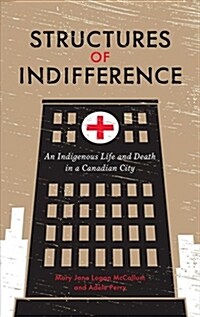 Structures of Indifference: An Indigenous Life and Death in a Canadian City (Paperback)