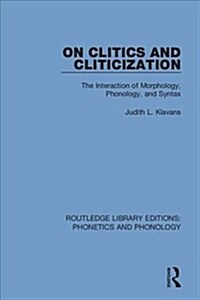 On Clitics and Cliticization : The Interaction of Morphology, Phonology, and Syntax (Hardcover)