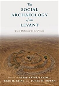 The Social Archaeology of the Levant : From Prehistory to the Present (Hardcover)