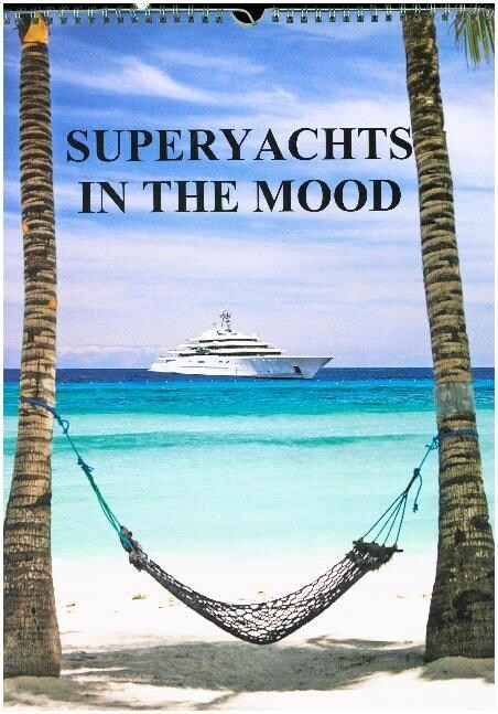 SUPERYACHTS IN THE MOOD 2019 : LIFESTYLES OF THE RICH AND FAMOUS (Calendar, 5 ed)