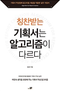 칭찬받는 기획서는 알고리즘이 다르다 :기획서 작성법에 알고리즘 개념을 적용한 실무 지침서 