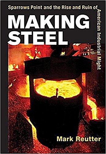 [중고] Making Steel: Sparrows Point and the Rise and Ruin of American Industrial Might (Paperback)