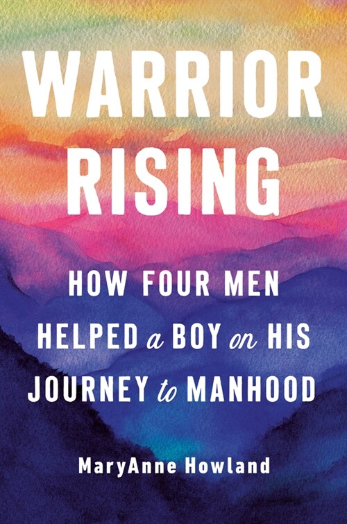 Warrior Rising: How Four Men Helped a Boy on His Journey to Manhood (Hardcover)