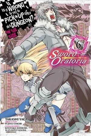 Is It Wrong to Try to Pick Up Girls in a Dungeon? on the Side: Sword Oratoria, Vol. 6 (Manga) (Paperback)