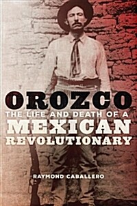 Orozco: The Life and Death of a Mexican Revolutionary (Paperback)