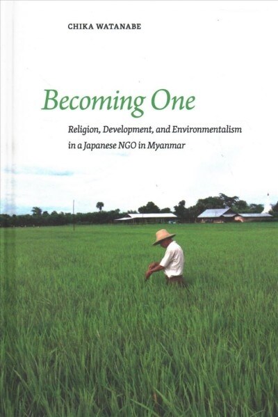 Becoming One: Religion, Development, and Environmentalism in a Japanese Ngo in Myanmar (Hardcover)
