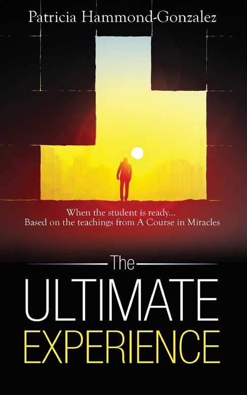 The Ultimate Experience: When the Student Is Ready. Based on the Teachings from a Course in Miracles (Paperback)