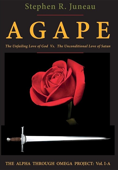 AGAPE - Part A: The Unfailing Love of God vs. The Unconditional Love of Satan (Hardcover, Part a in a Two)