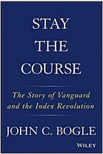 Stay the Course: The Story of Vanguard and the Index Revolution (Hardcover)