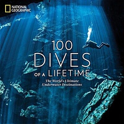 100 Dives of a Lifetime: The Worlds Ultimate Underwater Destinations (Hardcover)