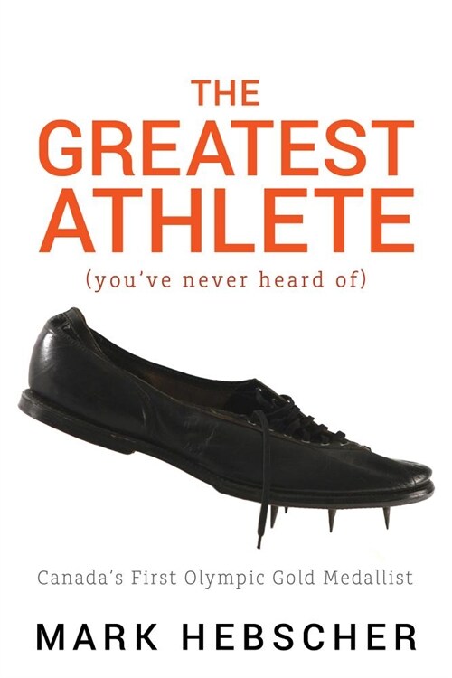 The Greatest Athlete (Youve Never Heard Of): Canadas First Olympic Gold Medallist (Paperback)