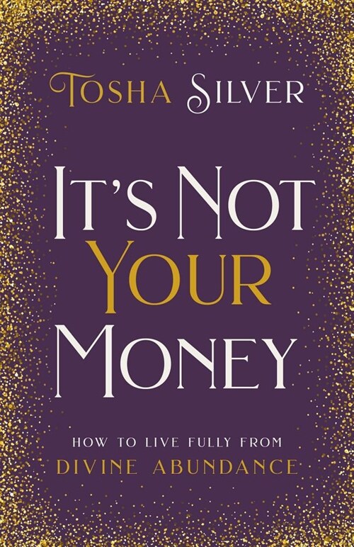 Its Not Your Money: How to Live Fully from Divine Abundance (Hardcover)