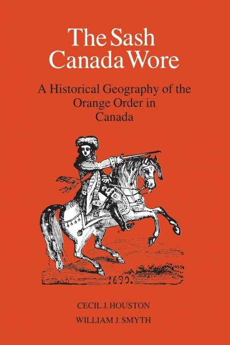 The Sash Canada Wore: A Historical Geography of the Orange Order in Canada (Paperback)