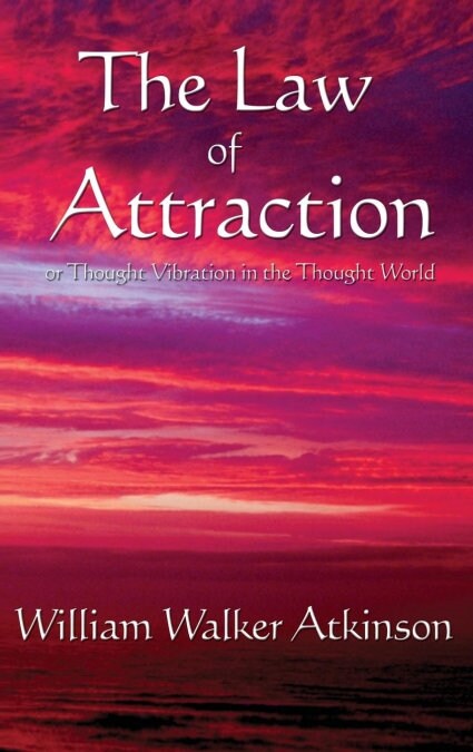 The Law of Attraction: Or Thought Vibration in the Thought World (Hardcover)