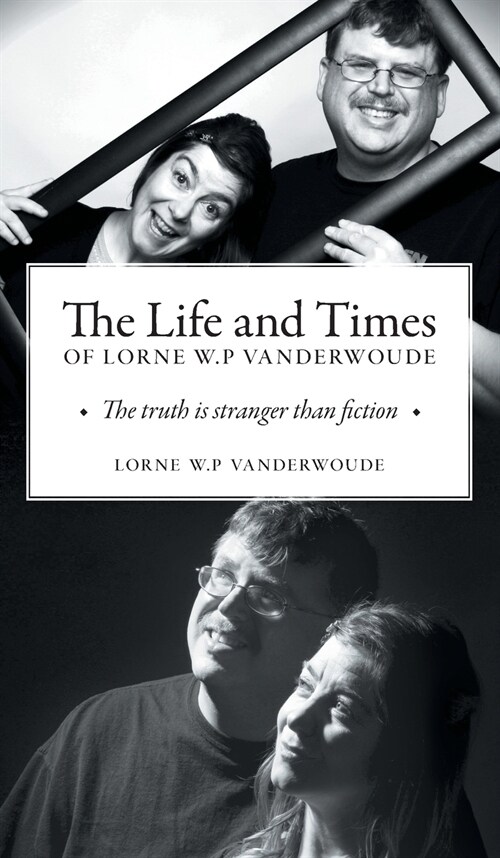 The Life and Times of Lorne W P Vanderwoude: The Truth Is Stranger Than Fiction (Hardcover)