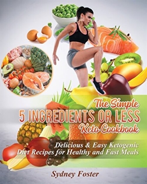 The Simple 5 Ingredients or Less Keto Cookbook: Delicious & Easy Ketogenic Diet Recipes for Healthy & Fast Meals (Paperback)