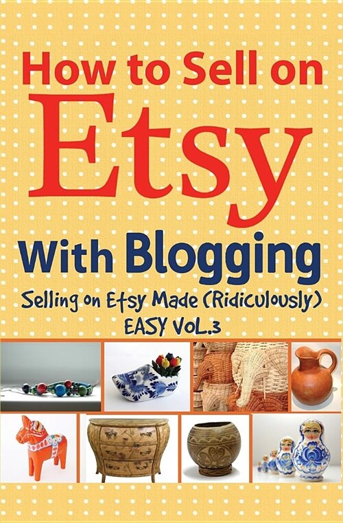 How to Sell on Etsy with Blogging: Selling on Etsy Made Ridiculously Easy Vol.3 (Paperback)