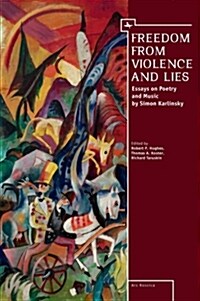 Freedom from Violence and Lies: Essays on Russian Poetry and Music by Simon Karlinsky (Paperback)