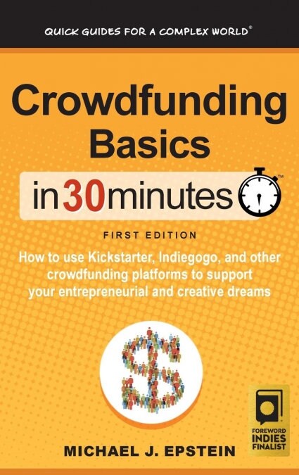 Crowdfunding Basics in 30 Minutes: How to Use Kickstarter, Indiegogo, and Other Crowdfunding Platforms to Support Your Entrepreneurial and Creative Dr (Hardcover)