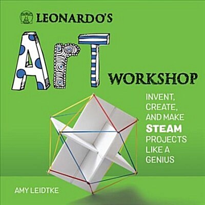 Leonardos Art Workshop: Invent, Create, and Make Steam Projects Like a Genius (Paperback)