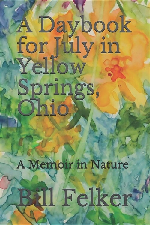 A Daybook for July in Yellow Springs, Ohio: A Memoir in Nature (Paperback)