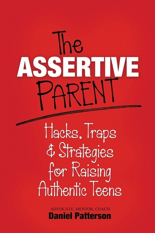 The Assertive Parent: Hacks, Traps & Strategies for Raising Authentic Teens (Paperback)