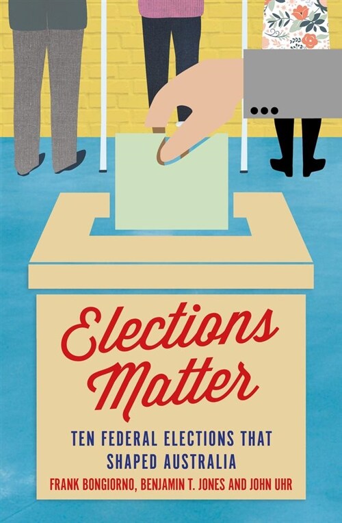 Elections Matter: Ten Federal Elections That Shaped Australia (Paperback)
