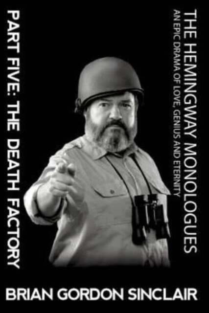 The Hemingway Monologues: An Epic Drama Of Love, Genius and Eternity (Paperback)