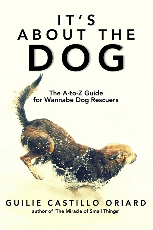 Its about the Dog - The A-Z Guide for Wannabe Dog Rescuers (Paperback)