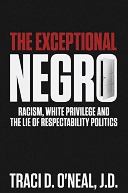 The Exceptional Negro: Racism, White Privilege and the Lie of Respectability Politics (Paperback)