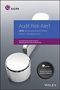 Audit Risk Alert: Employee Benefit Plans Industry Developments, 2018 (Paperback)