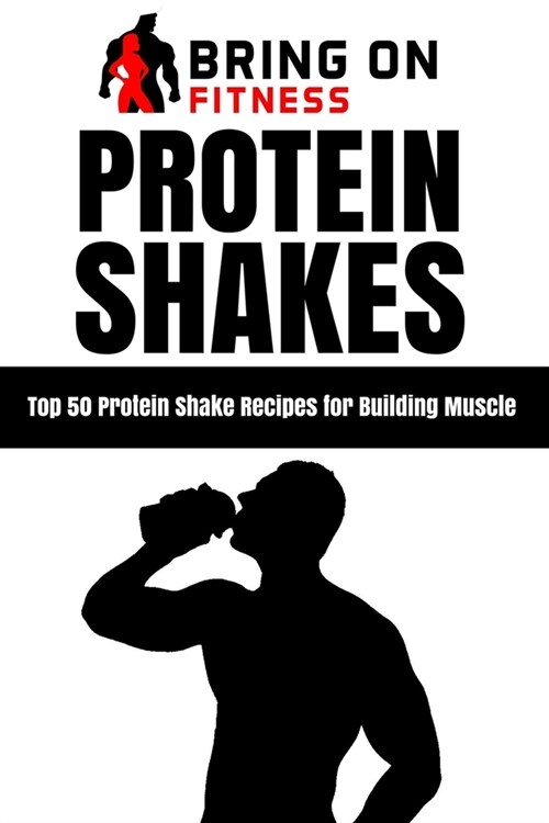 Protein Shakes: Top 50 Protein Shake Recipes for Building Muscle (Paperback)