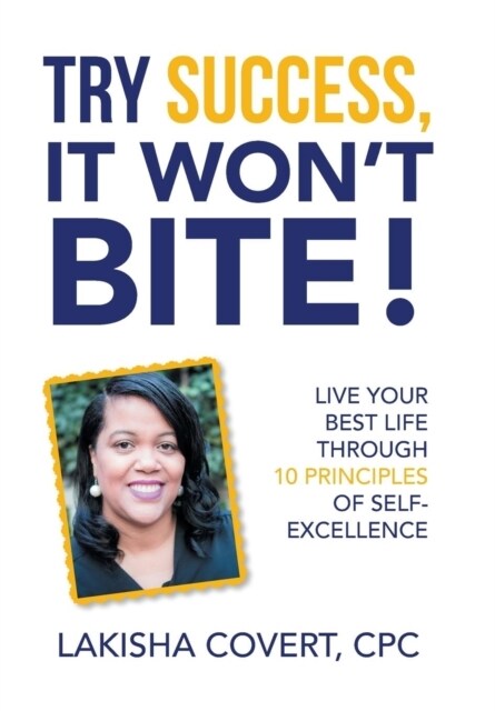 Try Success, It Wont Bite!: Live Your Best Life Through 10 Principles of Self-Excellence (Hardcover)