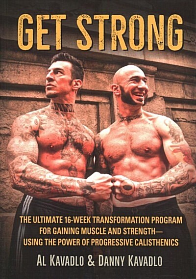Get Strong: The Ultimate 16-Week Transformation Program for Gaining Muscle and Strength--Using the Power of Progressive Calistheni (Paperback)