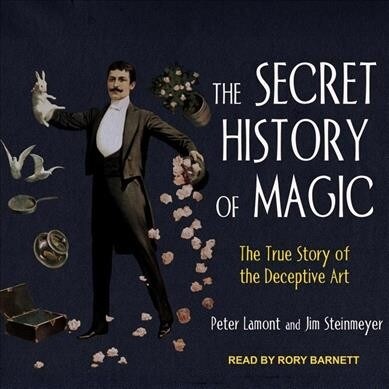 The Secret History of Magic: The True Story of the Deceptive Art (Audio CD)