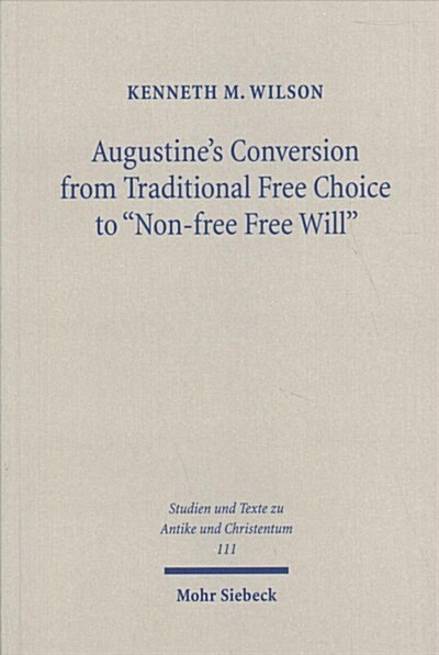 Augustines Conversion from Traditional Free Choice to non-Free Free Will: A Comprehensive Methodology (Paperback)